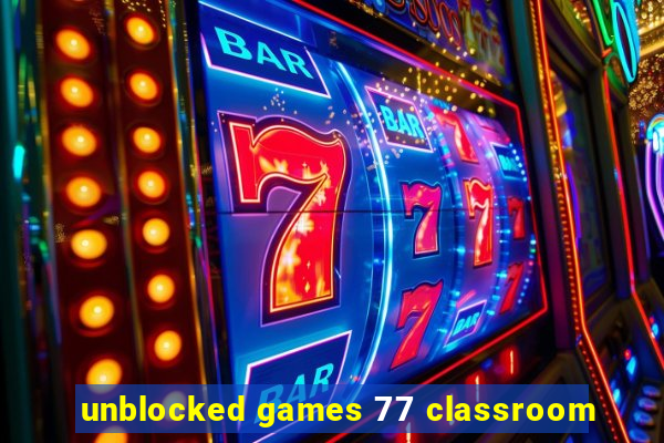 unblocked games 77 classroom